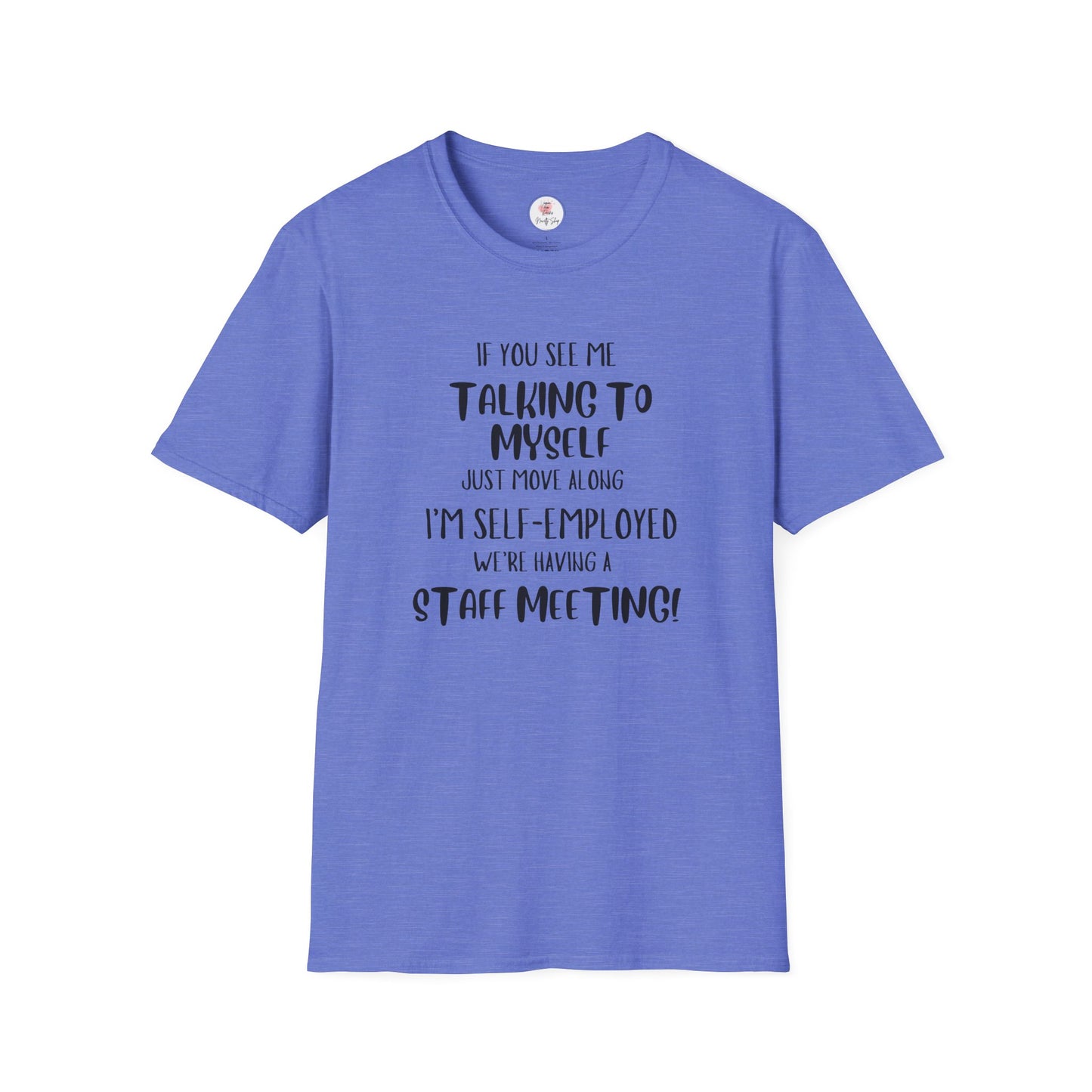 Self-Employed Staff T-Shirt If You See Me Talking To Myself Just Move Along I’m Self-Employed We’re Having A Staff Meeting!