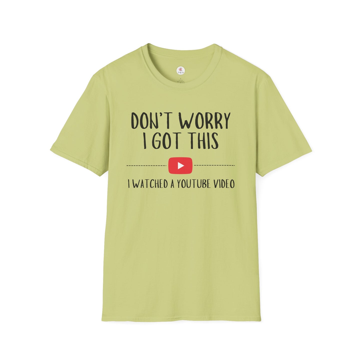 Don't Worry I Got This – I Watched a YouTube Video Funny T-Shirt