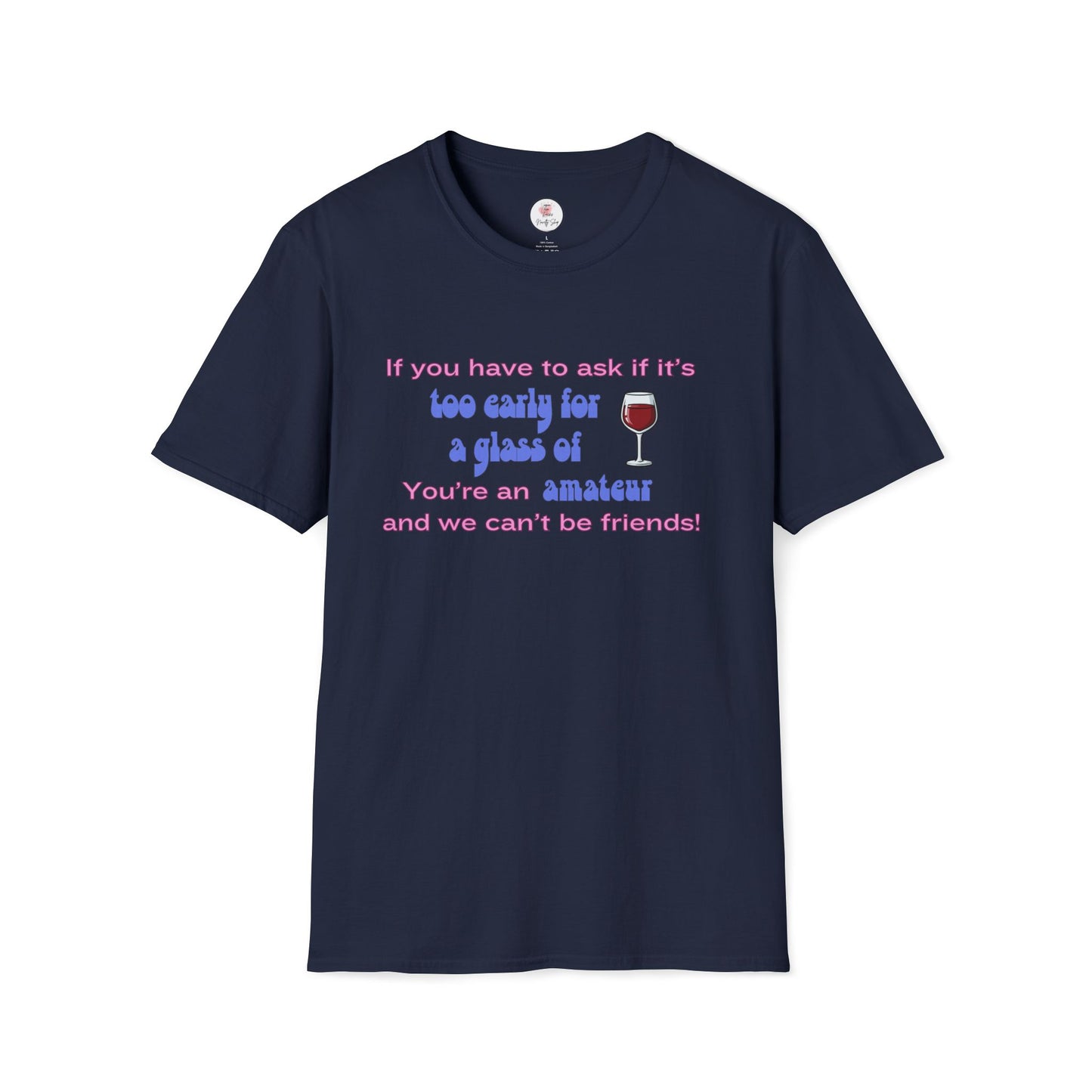Wine Lover T-Shirt — "If you have to ask if it's too early for a glass of wine, you're an amateur and we can't be friends"