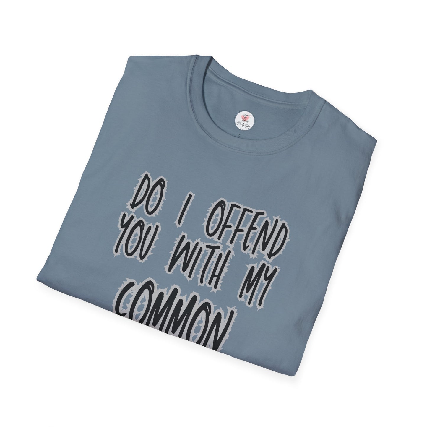 Graphic T-Shirt — "Do I Offend You With My Common Sense" Funny Statement Tee