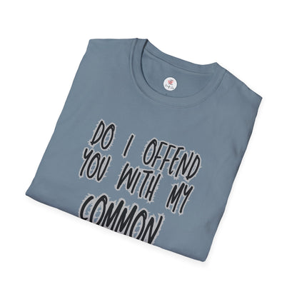 Graphic T-Shirt — "Do I Offend You With My Common Sense" Funny Statement Tee