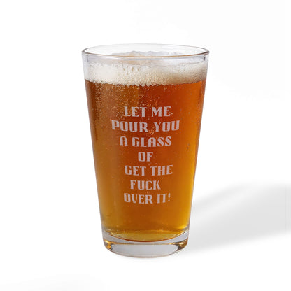 Engraved Pint Glass – “Let Me Pour You a Glass of Get the F*** Over It” (16 oz)