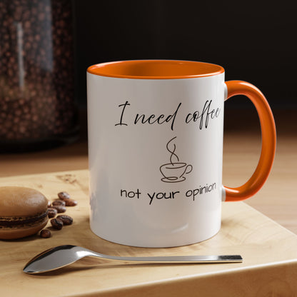 Coffee Mug — “I Need Coffee Not Your Opinion” Accent Ceramic Mug 11 oz