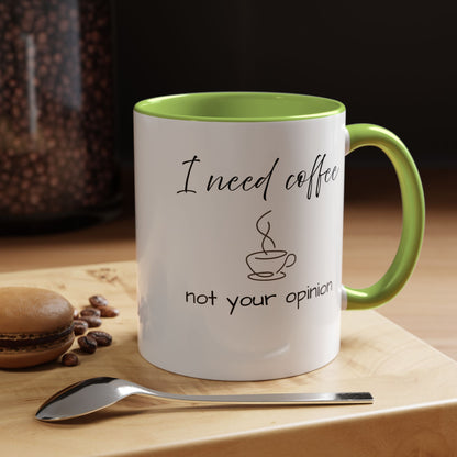Coffee Mug — “I Need Coffee Not Your Opinion” Accent Ceramic Mug 11 oz
