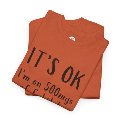 T-Shirt — "It's OK I'm on 500 mgs of Fukitol" Funny Sarcastic Graphic Tee