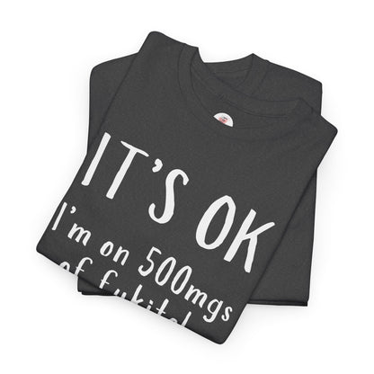 T-Shirt — "It's OK I'm on 500 mgs of Fukitol" Funny Sarcastic Graphic Tee