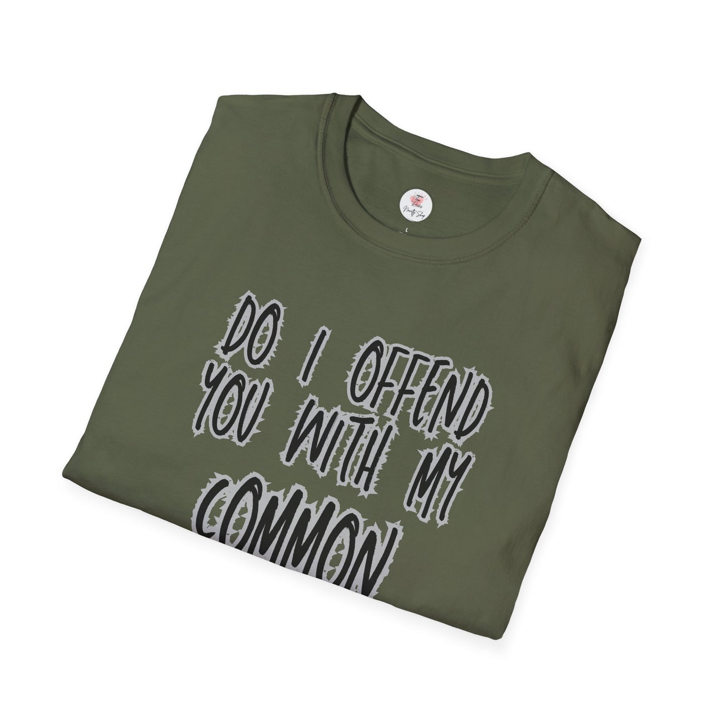 Graphic T-Shirt — "Do I Offend You With My Common Sense" Funny Statement Tee