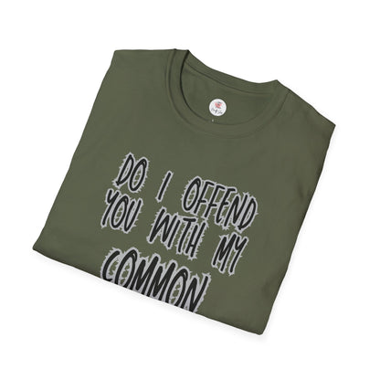 Graphic T-Shirt — "Do I Offend You With My Common Sense" Funny Statement Tee