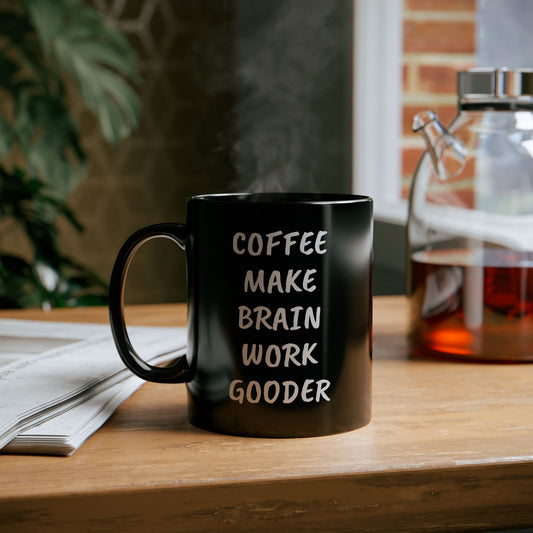 Coffee Make Brain Work Gooder 11 oz Black Mug