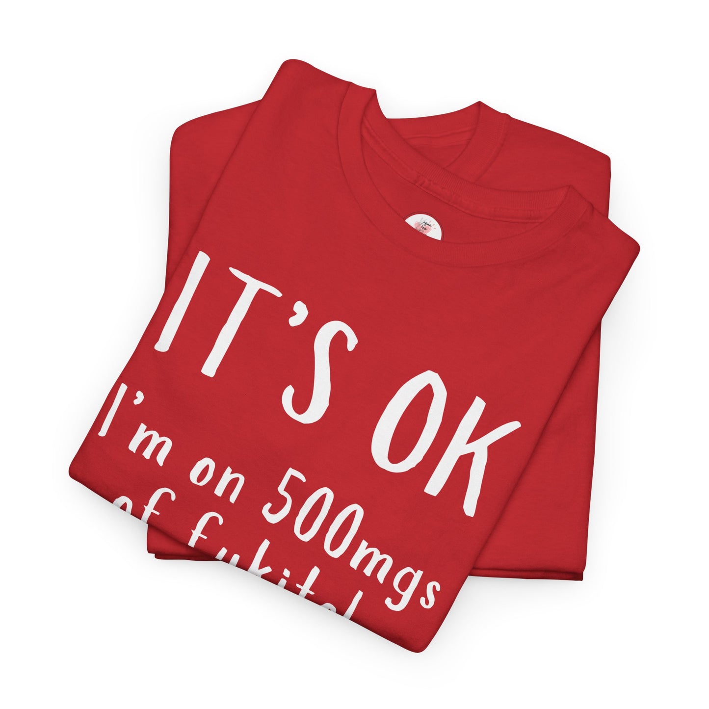 T-Shirt — "It's OK I'm on 500 mgs of Fukitol" Funny Sarcastic Graphic Tee