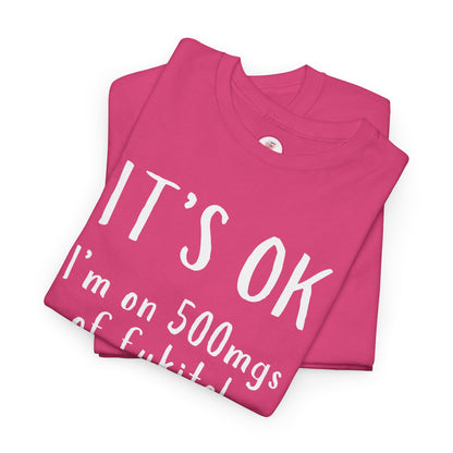 T-Shirt — "It's OK I'm on 500 mgs of Fukitol" Funny Sarcastic Graphic Tee
