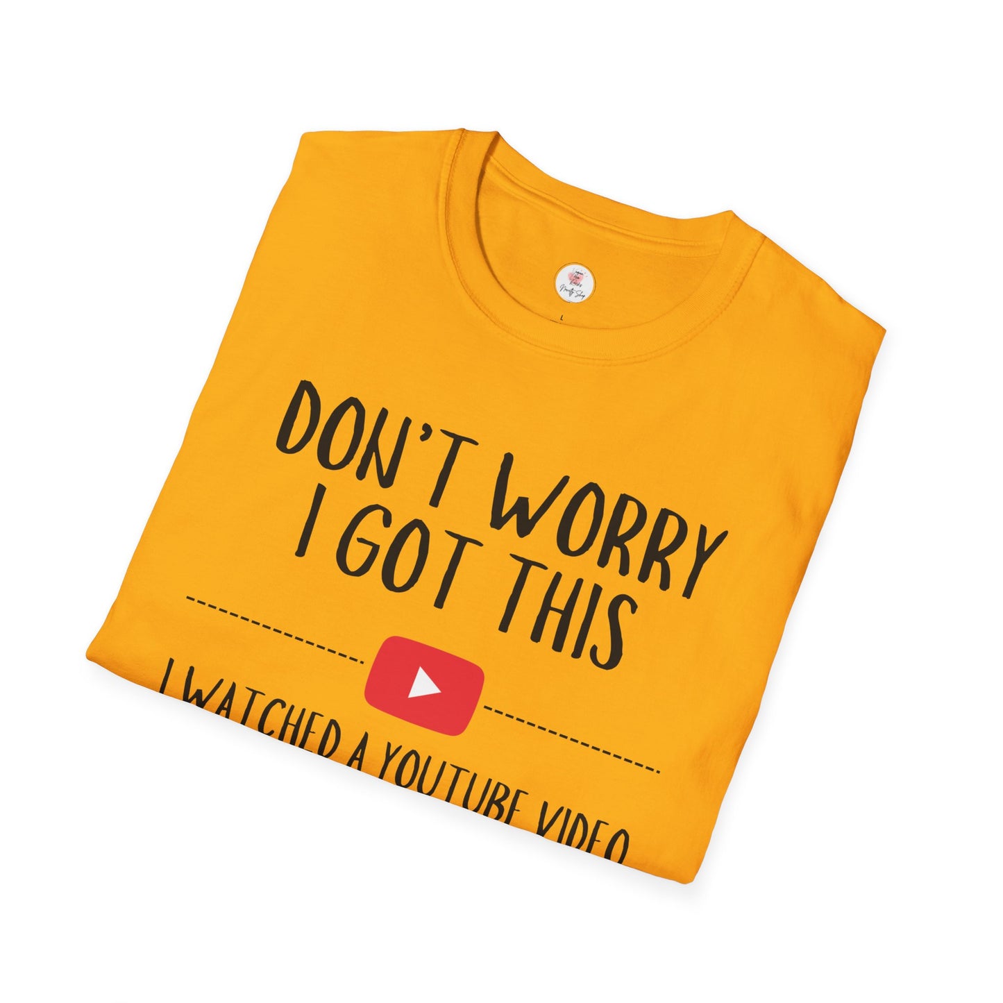 Don't Worry I Got This  – I Watched a YouTube Video Funny T-Shirt
