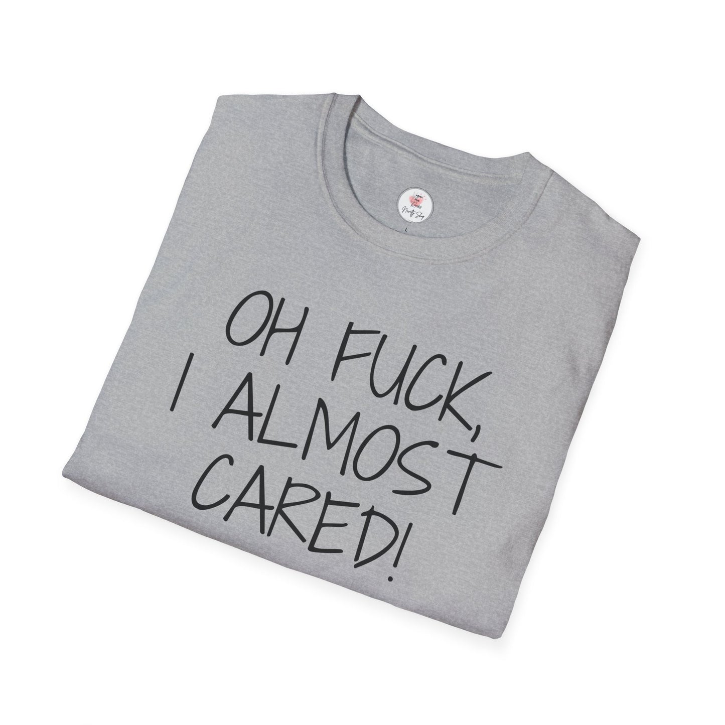 Oh Fuck, I Almost Cared T-Shirt — Funny Sarcastic Graphic Tee