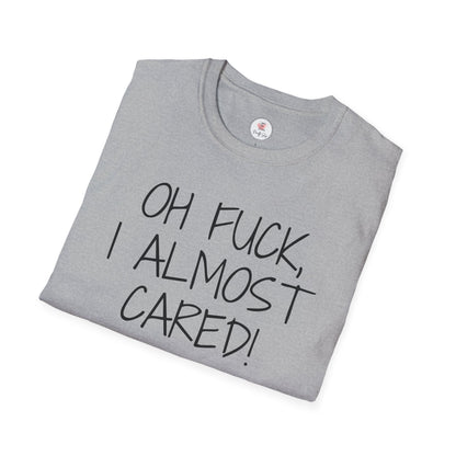 Oh Fuck, I Almost Cared T-Shirt — Funny Sarcastic Graphic Tee