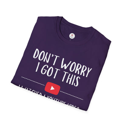 Don't Worry I Got This  – I Watched a YouTube Video Funny T-Shirt