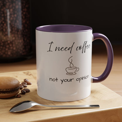Coffee Mug — “I Need Coffee Not Your Opinion” Accent Ceramic Mug 11 oz