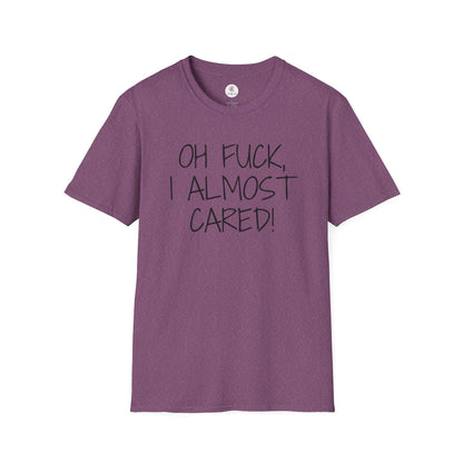 Oh Fuck, I Almost Cared T-Shirt — Funny Sarcastic Graphic Tee