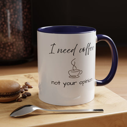 Coffee Mug — “I Need Coffee Not Your Opinion” Accent Ceramic Mug 11 oz
