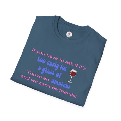 Wine Lover T-Shirt — "If you have to ask if it's too early for a glass of wine, you're an amateur and we can't be friends"