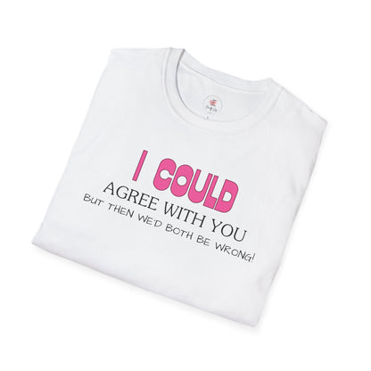 Funny Quote T-Shirt — "I Could Agree With You, But Then We'd Both Be Wrong!"