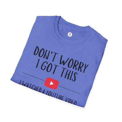 Don't Worry I Got This  – I Watched a YouTube Video Funny T-Shirt