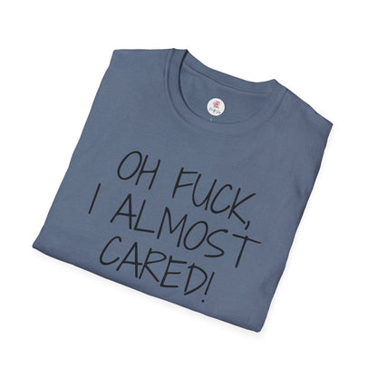 Oh Fuck, I Almost Cared T-Shirt — Funny Sarcastic Graphic Tee