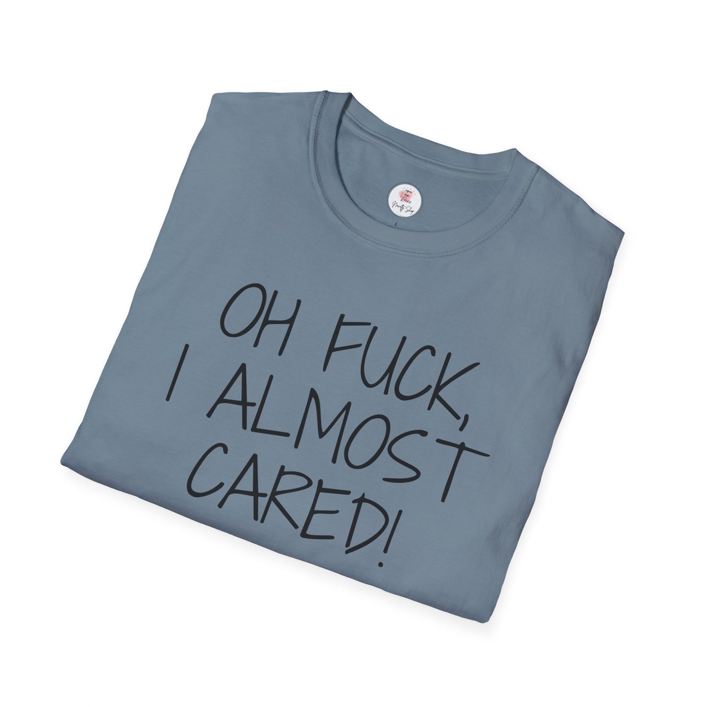 Oh Fuck, I Almost Cared T-Shirt — Funny Sarcastic Graphic Tee