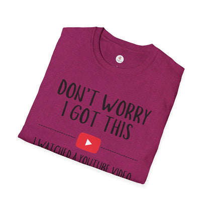 Don't Worry I Got This  – I Watched a YouTube Video Funny T-Shirt