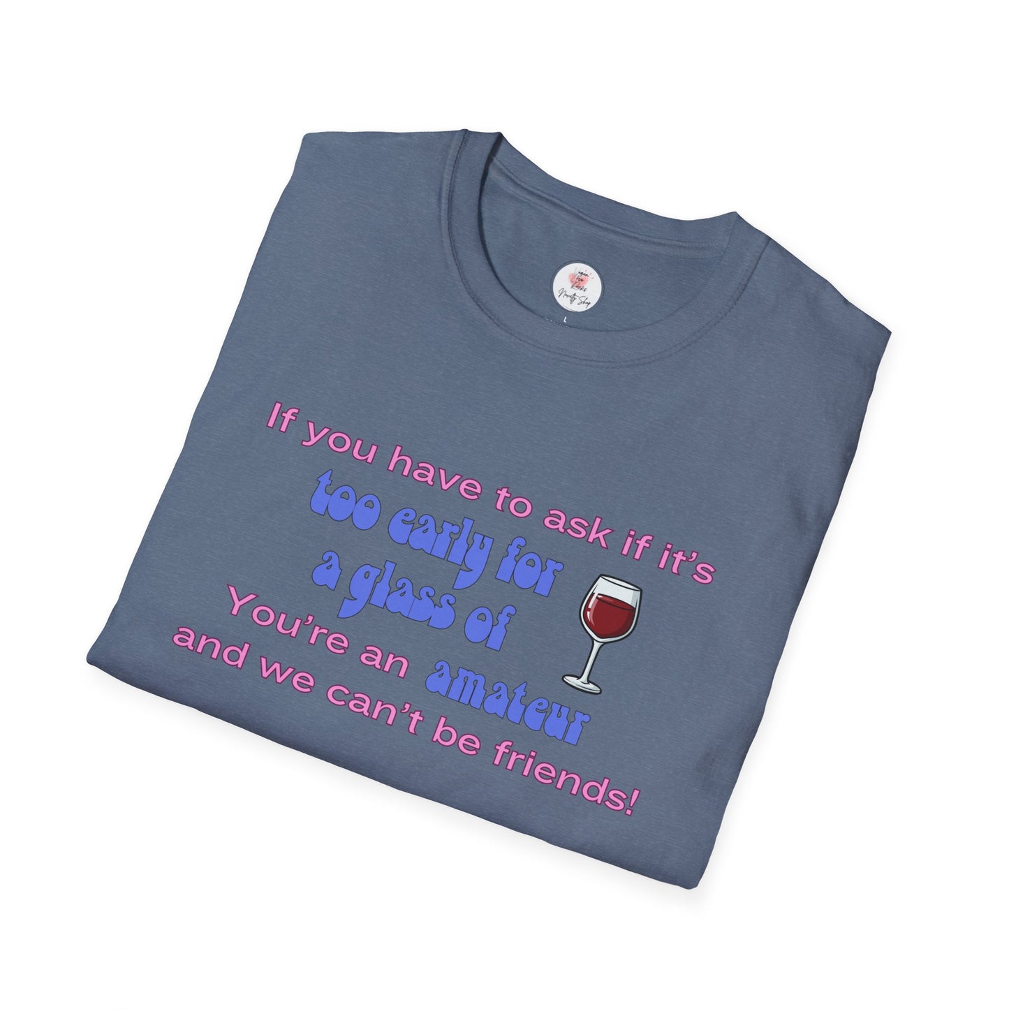 Wine Lover T-Shirt — "If you have to ask if it's too early for a glass of wine, you're an amateur and we can't be friends"