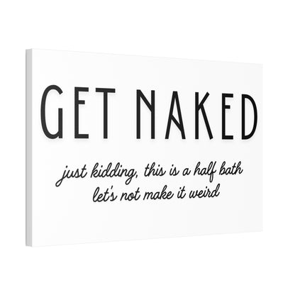 Bathroom Canvas — "GET NAKED — just kidding, this is a half bath, let's not make it weird"