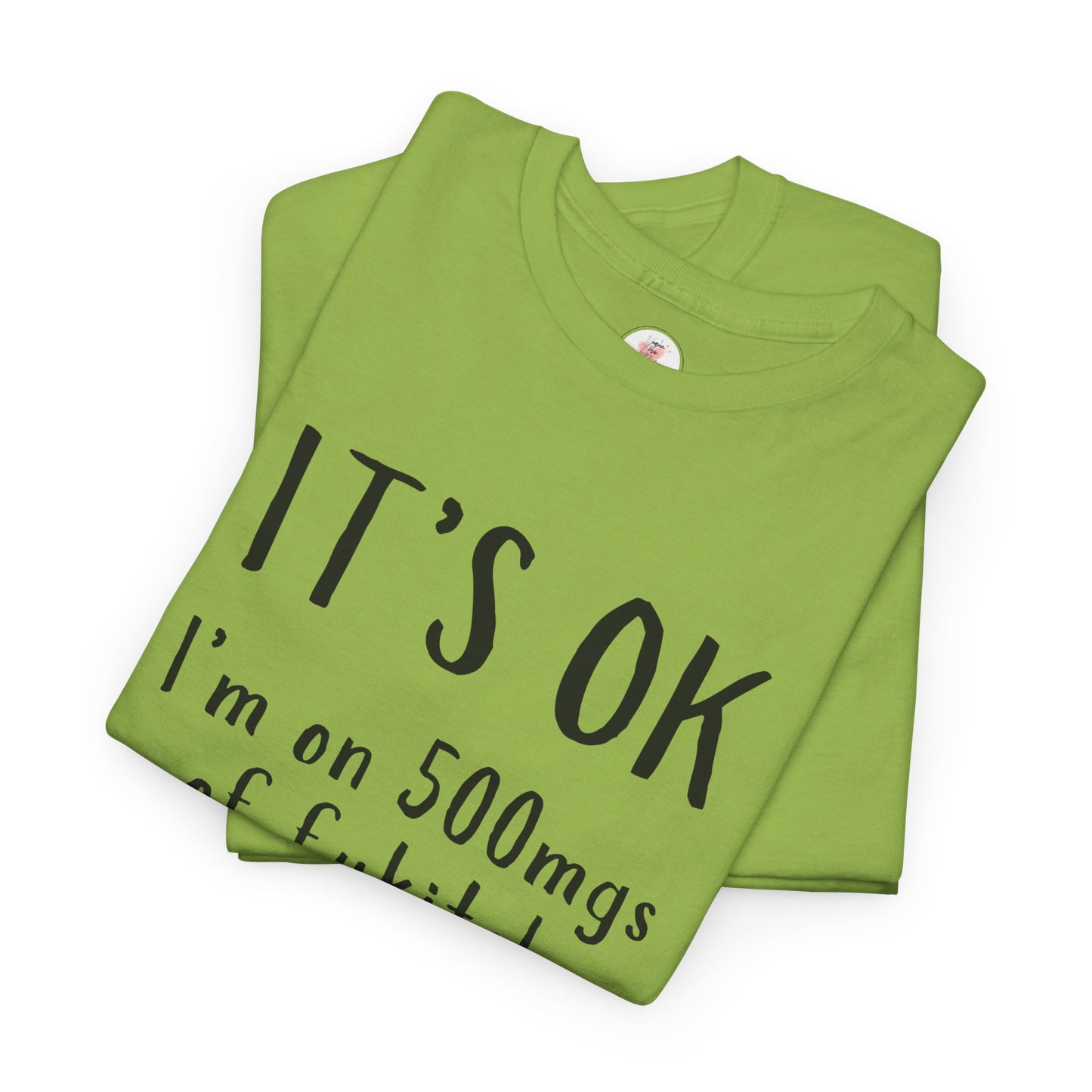 T-Shirt — "It's OK I'm on 500 mgs of Fukitol" Funny Sarcastic Graphic Tee