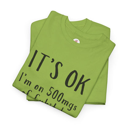 T-Shirt — "It's OK I'm on 500 mgs of Fukitol" Funny Sarcastic Graphic Tee