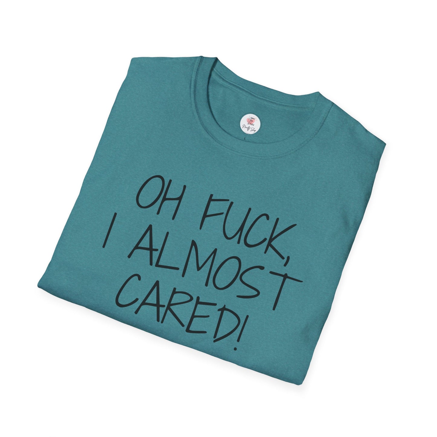 Oh Fuck, I Almost Cared T-Shirt — Funny Sarcastic Graphic Tee