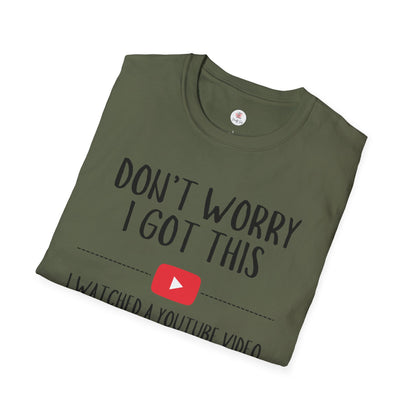 Don't Worry I Got This  – I Watched a YouTube Video Funny T-Shirt