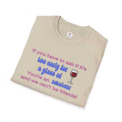 Wine Lover T-Shirt — "If you have to ask if it's too early for a glass of wine, you're an amateur and we can't be friends"