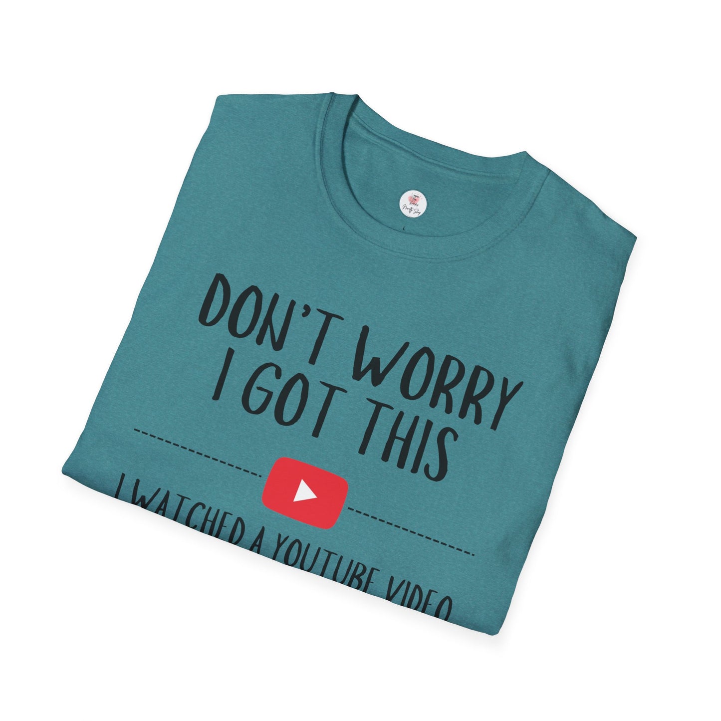 Don't Worry I Got This  – I Watched a YouTube Video Funny T-Shirt