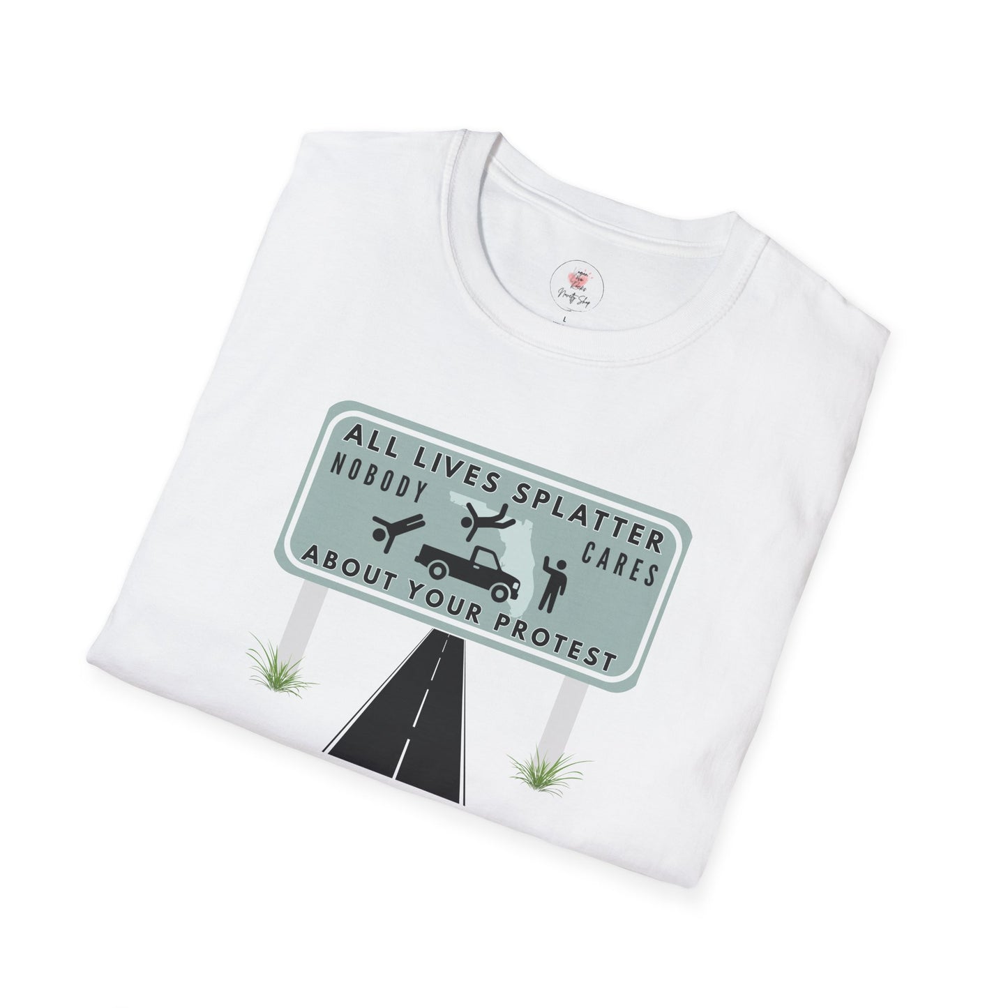 T-Shirt — “All Lives Splatter, Nobody Cares About Your Protest” Road Sign Graphic Tee