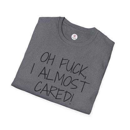 Oh Fuck, I Almost Cared T-Shirt — Funny Sarcastic Graphic Tee