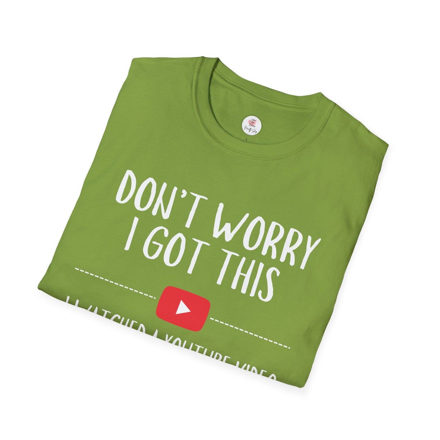 Don't Worry I Got This  – I Watched a YouTube Video Funny T-Shirt