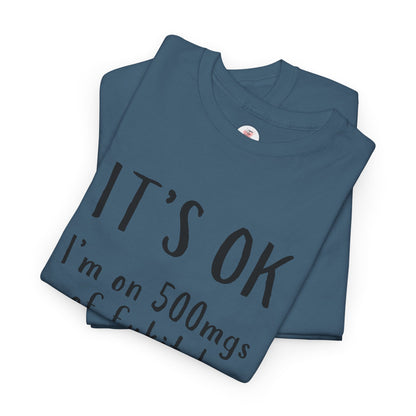 T-Shirt — "It's OK I'm on 500 mgs of Fukitol" Funny Sarcastic Graphic Tee