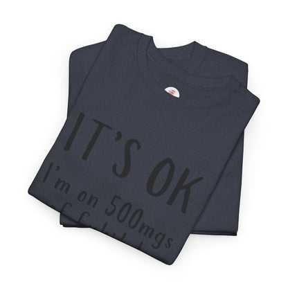 T-Shirt — "It's OK I'm on 500 mgs of Fukitol" Funny Sarcastic Graphic Tee