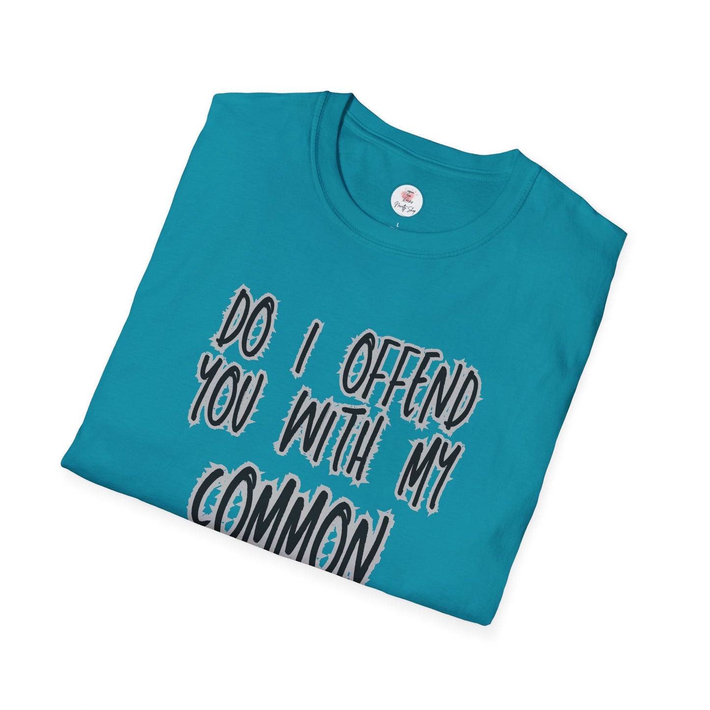 Graphic T-Shirt — "Do I Offend You With My Common Sense" Funny Statement Tee