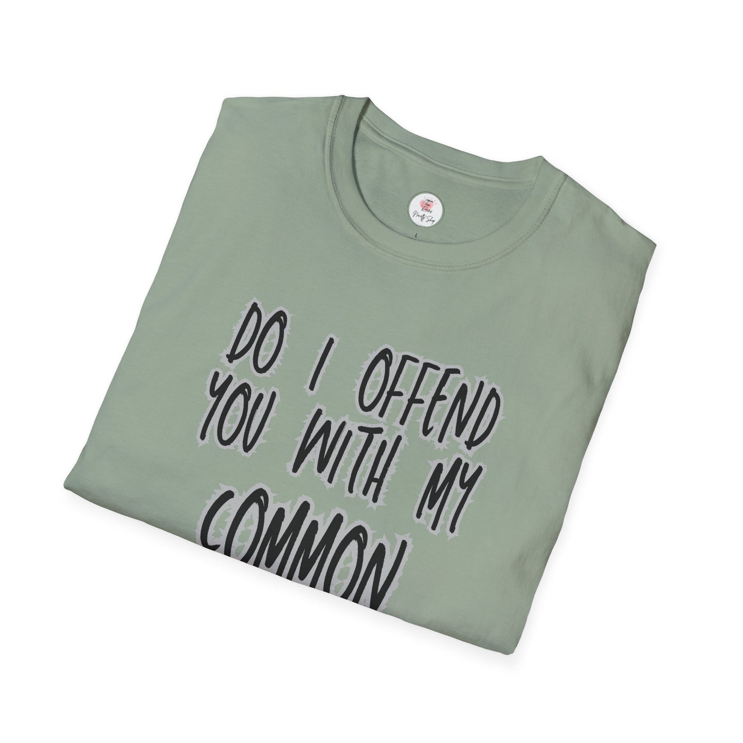 Graphic T-Shirt — "Do I Offend You With My Common Sense" Funny Statement Tee