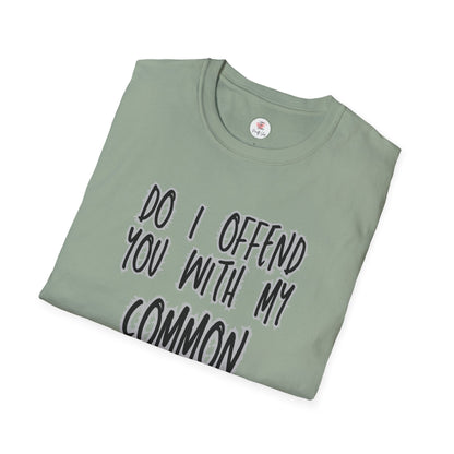 Graphic T-Shirt — "Do I Offend You With My Common Sense" Funny Statement Tee