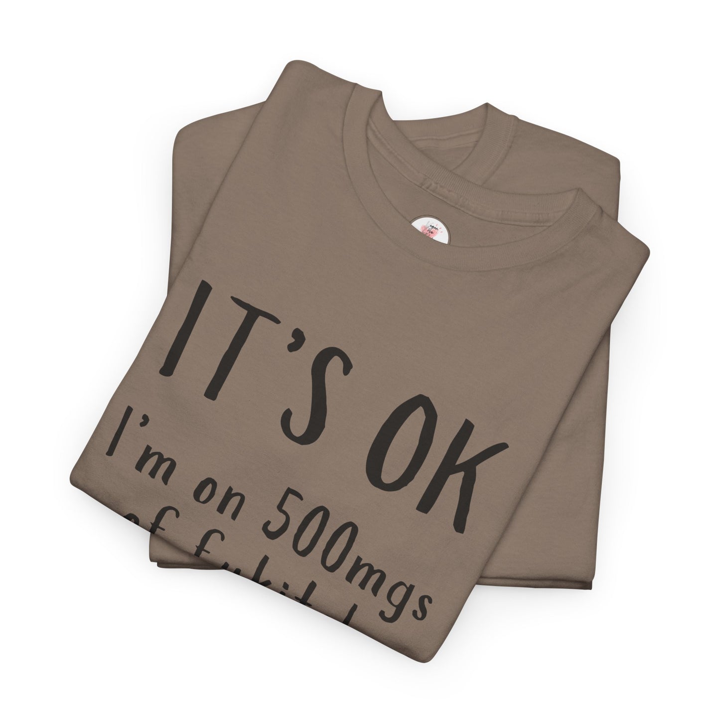 T-Shirt — "It's OK I'm on 500 mgs of Fukitol" Funny Sarcastic Graphic Tee
