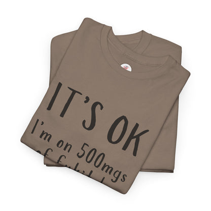 T-Shirt — "It's OK I'm on 500 mgs of Fukitol" Funny Sarcastic Graphic Tee