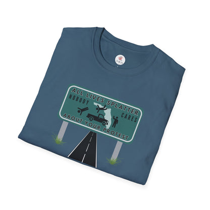 T-Shirt — “All Lives Splatter, Nobody Cares About Your Protest” Road Sign Graphic Tee