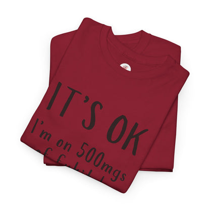 T-Shirt — "It's OK I'm on 500 mgs of Fukitol" Funny Sarcastic Graphic Tee