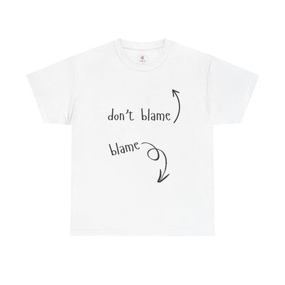 The Blame Game...  Don't Blame  ~  Blame - Sarcastic and Funny T-Shirt