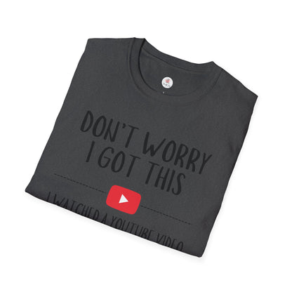 Don't Worry I Got This  – I Watched a YouTube Video Funny T-Shirt